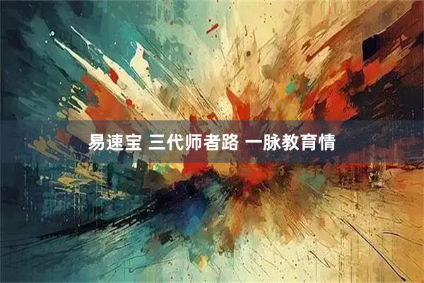 易速宝 三代师者路 一脉教育情